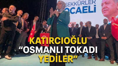 Katırcıoğlu “Osmanlı tokadı yediler”